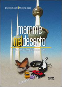 Mamme nel deserto (ma come ci siamo finite in Kuwait?) - Drusilla Galelli, Mimma Zizzo - Libro CARSA 2014, EXPAT. Storie di italiani nel mondo | Libraccio.it