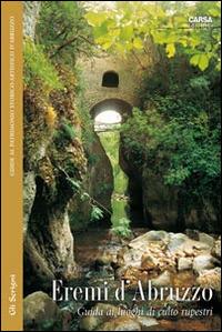 Eremi d'Abruzzo. Guida ai luoghi di culto rupestri - Edoardo Micati - Libro CARSA 2014, Gli scrigni | Libraccio.it