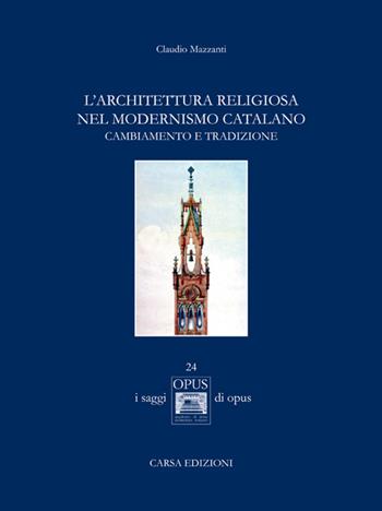 L' architettura religiosa nel modernismo catalano. Cambiamento e tradizione - Claudio Mazzanti - Libro CARSA 2015, I saggi di OPUS | Libraccio.it