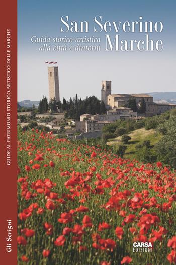San Severino Marche. Guida storico-artistica alla città e dintorni  - Libro CARSA 2015, Gli scrigni | Libraccio.it