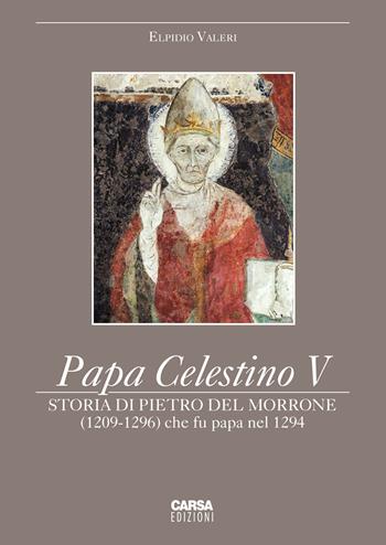 Papa Celestino V. Storia di Pietro del Morrone (1209-1296) che fu papa nel 1294 - Elpidio Valeri - Libro CARSA 2020, Storia e antropologia del territorio | Libraccio.it