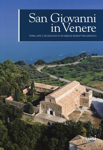 San Giovanni in Venere. Storia, arte e archeologia di un'abbazia benedettina adriatica. Ediz. a colori  - Libro CARSA 2017, Il patrimonio artistico d'Abruzzo | Libraccio.it