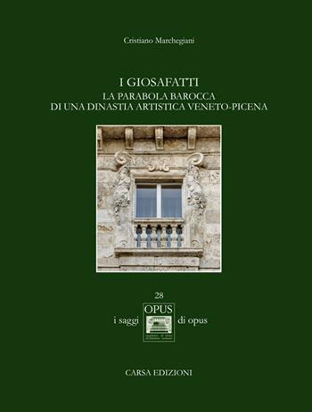 I Giosafatti. La parabola barocca di una dinastia artistica veneto-picena - Cristiano Marchegiani - Libro CARSA 2017, Opus. I saggi | Libraccio.it