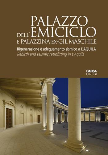 Palazzo dell'Emiciclo e Palazzina Ex-GIL Maschile. Rigenerazione e adeguamento sismico a L'Aquila. Ediz. italiana e inglese  - Libro CARSA 2018, Il cantiere di restauro | Libraccio.it