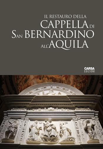 Il Restauro della Cappella di San Bernardino all'Aquila  - Libro CARSA 2018, Il cantiere di restauro | Libraccio.it