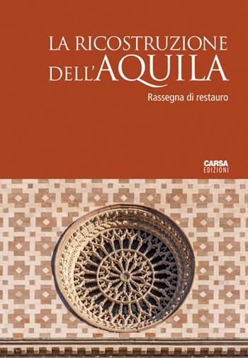 La ricostruzione dell'Aquila. Rassegna di restauro  - Libro CARSA 2019, Il cantiere di restauro | Libraccio.it