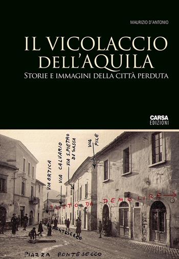 Il vicolaccio dell'Aquila. Storie e immagini della città perduta - Maurizio D'Antonio - Libro CARSA 2020, Il cantiere di restauro | Libraccio.it