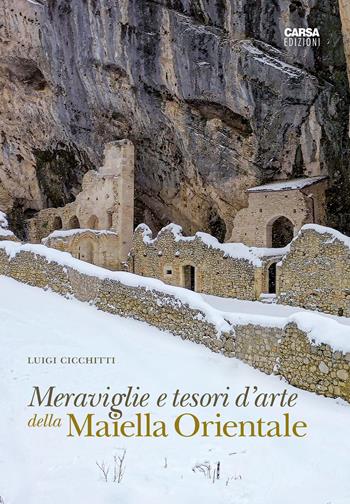 Meraviglie e tesori d'arte della Maiella Orientale - Luigi Cicchitti - Libro CARSA 2022 | Libraccio.it