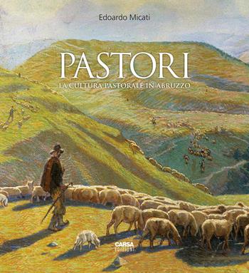 Pastori. La cultura pastorale in Abruzzo - Edoardo Micati - Libro CARSA 2023 | Libraccio.it