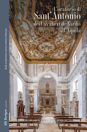 L' Oratorio di Sant'Antonio dei Cavalieri de Nardis a L'Aquila - Matilde Mulè, Carlo Ferdinando de Nardis - Libro CARSA 2022, Guide al patrimonio storico-artistico d'Abruzzo | Libraccio.it