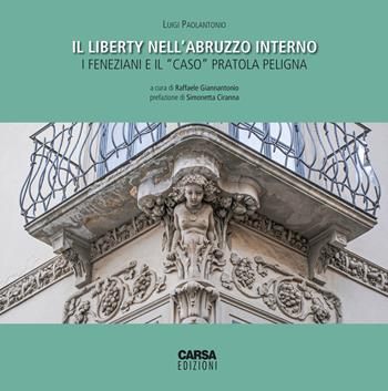 Il liberty nell'Abruzzo interno. I feneziani e il «caso» Pratola Peligna - Luigi Paolantonio - Libro CARSA 2023 | Libraccio.it