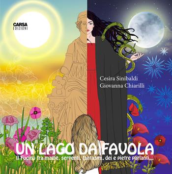 Un Lago da Favola. Il Fucino tra magie, serpenti, dei e pietre parlanti... - Cesira Sinibaldi, Giovanna Chiarilli - Libro CARSA 2023 | Libraccio.it