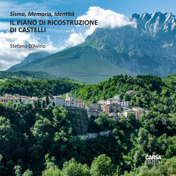 Il piano di ricostruzione di Castelli. Sisma, memoria, identità - Stefano D'Avino - Libro CARSA 2025, Il cantiere di restauro | Libraccio.it