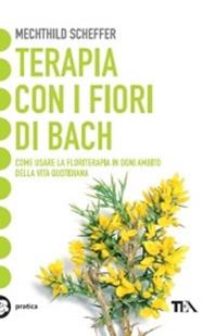 Terapia con i fiori di Bach - Mechthild Scheffer - Libro TEA 2001, Tea pratica | Libraccio.it