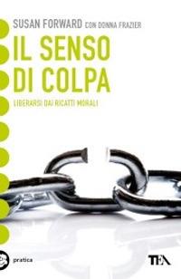 Il senso di colpa. Liberarsi dai ricatti morali - Susan Forward, Donna Frazier - Libro TEA 2001, Tea pratica | Libraccio.it