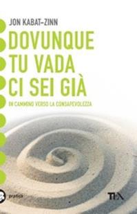 Dovunque tu vada, ci sei già. Una guida alla meditazione - Jon Kabat-Zinn - Libro TEA 2001, Tea pratica | Libraccio.it