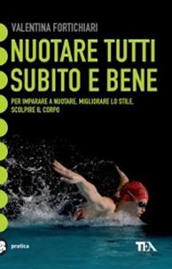 Nuotare tutti subito e bene - Valentina Fortichiari - Libro TEA 2001, Tea pratica | Libraccio.it