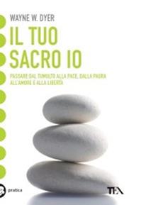 Il tuo sacro io - Wayne W. Dyer - Libro TEA 2001, Tea pratica | Libraccio.it