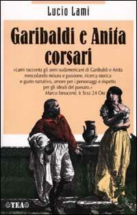 Garibaldi e Anita corsari - Lucio Lami - Libro TEA 2002, Grandi personaggi della storia | Libraccio.it