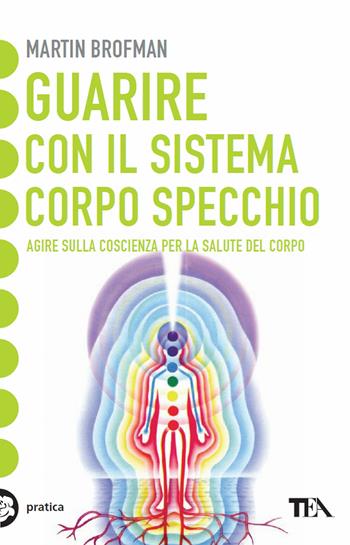 Guarire con il sistema corpo specchio - Martin Brofman - Libro TEA 2002, Tea pratica | Libraccio.it