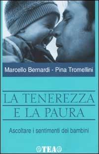 La tenerezza e la paura. Ascoltare i sentimenti dei bambini - Marcello Bernardi, Pina Tromellini - Libro TEA 2002, TEA pratica | Libraccio.it