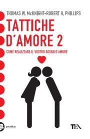 Tattiche d'amore 2 - Thomas W. McKnight, Robert H. Phillips - Libro TEA 2005, Tea pratica | Libraccio.it