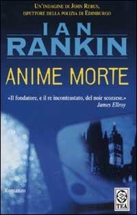 Anime morte. Un'indagine di John Rebus - Ian Rankin - Libro TEA 2002, Teadue | Libraccio.it
