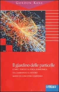 Il giardino delle particelle - Gordon Kane - Libro TEA 2002, TEA scienze | Libraccio.it