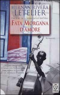 Fata Morgana d'amore - Hernán Rivera Letelier - Libro TEA 2003, Teadue | Libraccio.it