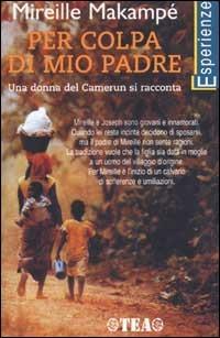 Per colpa di mio padre. Una donna del Camerun si racconta - Mireille Makampé - Libro TEA 2002, TEA Esperienze | Libraccio.it
