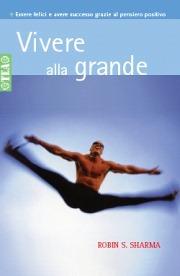 Vivere alla grande - Robin S. Sharma - Libro TEA 2002, Tea pratica | Libraccio.it