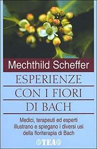 Esperienze con i fiori di Bach - Mechthild Scheffer - Libro TEA 2002, TEA pratica | Libraccio.it