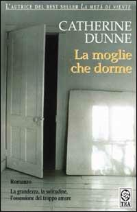 La moglie che dorme - Catherine Dunne - Libro TEA 2002, Teadue | Libraccio.it