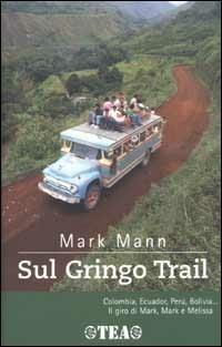 Sul Gringo Trail - Mark Mann - Libro TEA 2003, TEA Avventure | Libraccio.it