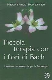 Piccola terapia con i fiori di Bach. Il vademecum essenziale per la floriterapia