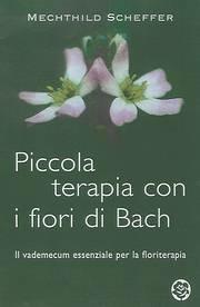Piccola terapia con i fiori di Bach. Il vademecum essenziale per la floriterapia - Mechthild Scheffer - Libro TEA 2003, TEA pratica | Libraccio.it