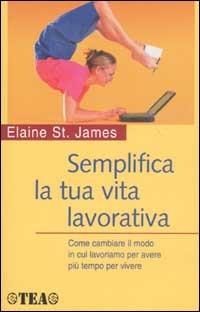 Semplifica la tua vita lavorativa - Elaine St. James - Libro TEA 2003, TEA pratica | Libraccio.it