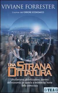 Una strana dittatura - Viviane Forrester - Libro TEA 2003, Saggistica TEA | Libraccio.it
