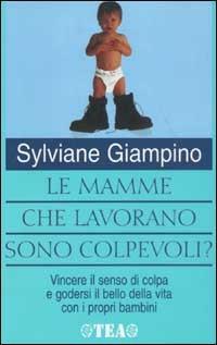 Le mamme che lavorano sono colpevoli? - Sylviane Giampino - Libro TEA 2003, TEA pratica | Libraccio.it
