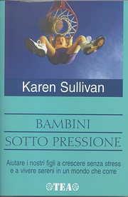Bambini sotto pressione - Karen Sullivan - Libro TEA 2003, TEA pratica | Libraccio.it