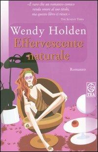 Effervescente naturale - Wendy Holden - Libro TEA 2003, Teadue | Libraccio.it
