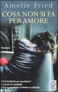 Cosa non si fa per amore - Amelie Fried - Libro TEA 2003, Teadue | Libraccio.it