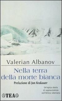 Nella terra della morte bianca - Valerian Ivanovic Albanov - Libro TEA 2004, Tea Avventure | Libraccio.it