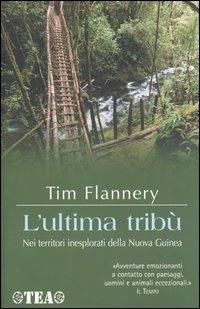 L' ultima tribù. Nei territori inesplorati della Nuova Guinea - Tim Flannery - Libro TEA 2003, TEA Avventure | Libraccio.it