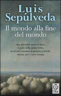 Il mondo alla fine del mondo - Luis Sepúlveda - Libro TEA 2003, Teadue | Libraccio.it