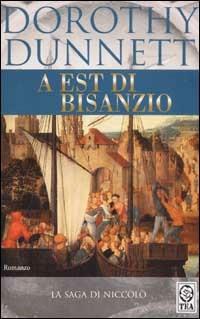 A est di Bisanzio. La saga di Niccolò - Dorothy Dunnett - Libro TEA 2003, Teadue | Libraccio.it