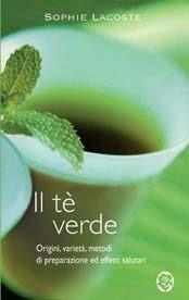 Il tè verde. Origini, varietà, metodi di preparazione ed effetti salutari - Sophie Lacoste - Libro TEA 2003, TEA pratica | Libraccio.it