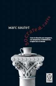 Socrate al caffè. Come la filosofia può insegnarci, con semplicità e soddisfazione, a capire noi e il mondo - Marc Sautet - Libro TEA 2007, Saggistica TEA | Libraccio.it
