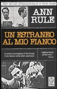 Un estraneo al mio fianco - Ann Rule - Libro TEA 2003, Saggistica TEA | Libraccio.it