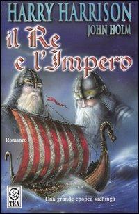 Il re e l'impero - Harry Harrison, John Holm - Libro TEA 2003, Teadue | Libraccio.it